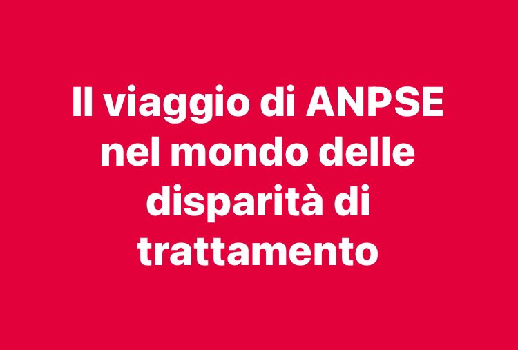 IL VIAGGIO DI ANPSE NEL MONDO DELLE DISPARITÀ DI&nbsp;TRATTAMENTO